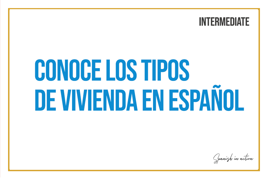 Conoce los tipos de vivienda en español