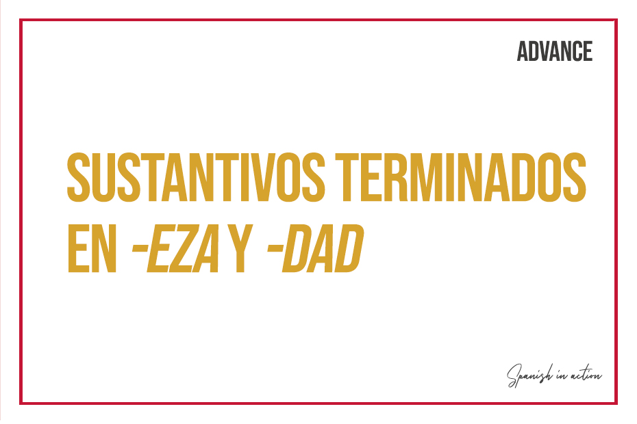 Cómo usar los sustantivos terminados en -eza y -dad